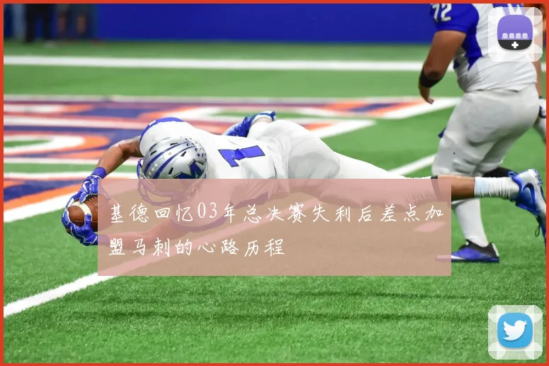 基德回忆03年总决赛失利后差点加盟马刺的心路历程